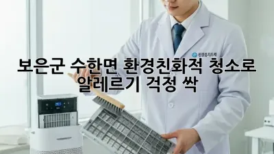 보은군 수한면🏡 환경친화적 청소로 알레르기 걱정 싹!🌿